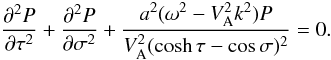 Mathematical equation: \begin{equation} \frac{\partial^2 P}{\partial\tau^2} + \frac{\partial^2 P}{\partial\sigma^2} + \frac{a^2(\omega^2 - V_{\rm A}^2 k^2)P}{V_{\rm A}^2(\cosh\tau-\cos\sigma)^2} = 0. \label{eq:3.1.1} \end{equation}