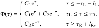 Mathematical equation: \begin{equation} \Phi(\tau) = \left\{\begin{array}{ll} C_{\rm L} {\rm e}^{\tau}, & \hphantom{-}\tau \leq -\tau_{\rm L}-l_{\rm L}, \vspace*{2mm}\\ C_1 {\rm e}^{\tau} + C_2{\rm e}^{-\tau}, & -\tau_{\rm L} \leq \tau \leq \tau_{\rm R}, \vspace*{2mm}\\ C_{\rm R} {\rm e}^{-\tau}, & \hphantom{-}\tau \geq \tau_{\rm R}+l_{\rm R}, \end{array}\right. \label{eq:3.1.4} \end{equation}