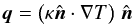 Mathematical equation: \begin{equation} {\vec q} = \big( \kappa\hat{\vec n}\cdot\nabla T\big)\; \hat{\vec n} \label{eq:hflux} \end{equation}
