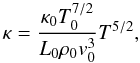 Mathematical equation: \begin{equation} \kappa = \frac{\kappa_0 T_0^{7/2}}{L_0 \rho_0 v_0^3} T^{5/2} , \label{eq:kappanorm} \end{equation}