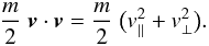 Mathematical equation: \begin{equation} \frac{m}{2}\;{\vec v}\cdot{\vec v} = \frac{m}{2}\;\big( v_\parallel^2+v_\perp^2\big). \label{eq:vpvp} \end{equation}