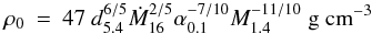 Mathematical equation: \begin{eqnarray} \rho_0 & = & 47~d_{5.4}^{6/5}\dot{M}_{16}^{2/5}\alpha_{0.1}^{-7/10} M_{1.4}^{-11/10}~{\rm g~cm}^{-3} \end{eqnarray}