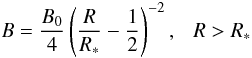 Mathematical equation: \begin{equation} \label{geometry} B=\frac{B_{0}}{4}\left(\frac{R}{R_{\ast}}-\frac{1}{2}\right)^{-2}, ~~~R>R_{\ast} \end{equation}