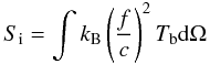 Mathematical equation: \begin{equation} S_{\rm i}=\int k_{\rm B} \left(\frac{f}{c}\right)^{2} T_{\rm b} {\rm d}\Omega \end{equation}