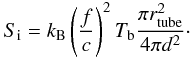 Mathematical equation: \begin{equation} \label{eq_fluxtube} S_{\rm i}= k_{\rm B} \left(\frac{f}{c}\right)^{2} T_{\rm b} \frac{\pi r_{\rm tube}^{2}}{4\pi d^{2}}\cdot \end{equation}