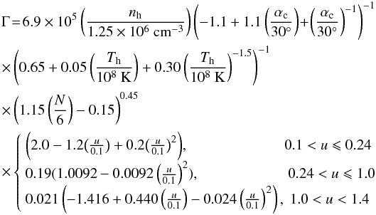 Mathematical equation: \begin{eqnarray} &&\Gamma\!=\!6.9\times10^{5}\left(\frac{n_{\rm h}}{1.25\times10^{6}~\rm cm^{-3}}\right) \left(-1.1+1.1\left(\frac{\alpha_{\rm c}}{30^{\circ}}\right)\!+\!\left(\frac{\alpha_{\rm c}}{30^{\circ}}\right)^{-1}\right)^{-1}\nonumber\\ &&\times\left(0.65+0.05\left(\frac{T_{\rm h}}{10^{8}~\rm K}\right)+0.30\left(\frac{T_{\rm h}}{10^{8}~\rm K}\right)^{-1.5}\right)^{-1} \nonumber\\ &&\times \left(1.15\left(\frac{N}{6}\right)-0.15\right)^{0.45}\\ &&\times \left\{ \begin{array}{l} \bigg(2.0-1.2\big(\frac{u}{0.1}\big)+0.2\big(\frac{u}{0.1}\big)^{2}\bigg), ~~~~~~~~~~~~~~~~~~~~~~~~~~0.1<u\leqslant0.24\\ \nonumber 0.19(1.0092-0.0092\left(\frac{u}{0.1}\right)^{2}), ~~~~~~~~~~~~~~~~~~~~~~~~0.24<u\leqslant1.0\\ 0.021\left(-1.416+0.440\left(\frac{u}{0.1}\right)-0.024\left(\frac{u}{0.1}\right)^{2}\right),~ 1.0<u<1.4 \end{array}\right. \end{eqnarray}