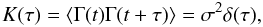 Mathematical equation: \begin{equation} K(\tau)=\left< \Gamma(t)\Gamma(t+\tau) \right>=\sigma^2\delta(\tau) , \end{equation}