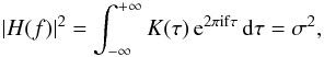 Mathematical equation: \begin{equation} |H(f)|^2=\int_{-\infty}^{+\infty} K(\tau)\, {\rm e}^{2\pi {\rm if}\tau}\, {\rm d}\tau=\sigma^2, \end{equation}