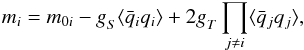 Mathematical equation: \begin{equation} m_i=m_{0 i}-g_{S}^{}\langle \bar{q}_i q_i\rangle+2g_T^{}\prod_{j\neq i }\langle \bar{q}_j q_j\rangle, \label{gap:m} \end{equation}