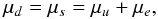 Mathematical equation: \begin{equation} \mu_d=\mu_s=\mu_u+\mu_e , \label{cheq} \end{equation}