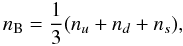 Mathematical equation: \begin{equation} n_{\rm B}=\frac{1}{3}(n_u+n_d+n_s) , \end{equation}
