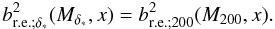 Mathematical equation: \begin{equation} b^2_{{\rm r.e.};\deltas}(M_{\deltas},x) = b^2_{{\rm r.e.};200}(M_{200},x) . \label{b-re-delta} \end{equation}