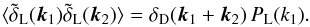Mathematical equation: \begin{equation} \lag \tdelta_{\rm L}(\vk_1)\tdelta_{\rm L}(\vk_2) \rag = \delta_{\rm D}(\vk_1+\vk_2) \, P_{\rm L}(k_1) . \label{PLdef} \end{equation}