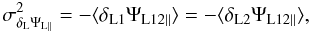 Mathematical equation: \begin{equation} \sigma_{\delta_{\rm L}\Psi_{\rm L\parallel}}^2 = - \lag \delta_{\rm L1} \Psi_{\rm L12\parallel} \rag = - \lag \delta_{\rm L2} \Psi_{\rm L12\parallel} \rag , \label{sigma-par} \end{equation}