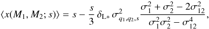 Mathematical equation: \begin{equation} \lag x(M_1,M_2;s) \rag = s- \frac{s}{3} \, \deltaLs \, \sigma^2_{q_1,q_2,s} \frac{\sigma^2_1+\sigma^2_2-2\sigma^2_{12}} {\sigma_1^2\sigma_2^2-\sigma_{12}^4} , \label{x-s} \end{equation}