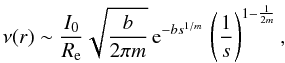 Mathematical equation: \begin{equation} \nu(r) \sim \frac{I_0}{R_{\rm e}} \sqrt{\frac{b}{2\pi m}}\, {\rm e}^{-bs^{1/m}}\, \left(\frac{1}{s}\right)^{1-\frac{1}{2m}}, \end{equation}