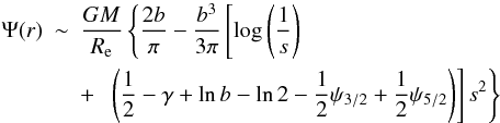Mathematical equation: \begin{eqnarray} \Psi(r) &\sim& \frac{GM}{R_{\rm e}} \left\{ \frac{2b}{\pi} - \frac{b^3}{3\pi} \left[ \log\left(\frac{1}{s}\right) \right. \right. \nonumber\\ &&+\,\, \left. \left. \left(\frac12 - \gamma + \ln b - \ln 2 -\frac12\psi_{3/2} +\frac12\psi_{5/2} \right) \right] s^2 \right\} \end{eqnarray}