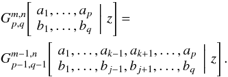 Mathematical equation: \appendix \setcounter{section}{1} \begin{eqnarray} &&G^{m,n}_{p,q} \!\left[\left. \begin{array}{l} a_1,\ldots,a_p\\ b_1,\ldots,b_q \end{array} \,\right|\,z\right] =\nonumber\\ &&G^{m-1,n}_{p-1,q-1} \!\left[\left. \begin{array}{l} a_1,\ldots,a_{k-1},a_{k+1},\ldots,a_p \\ b_1,\ldots,b_{j-1},b_{j+1},\ldots,b_q \end{array} \,\right|\,z\right]. \label{schrap} \end{eqnarray}