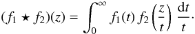 Mathematical equation: \begin{equation} (f_1\star f_2)(z) = \int_0^\infty f_1(t)\,f_2\left(\frac{z}{t}\right)\, \frac{{{\rm d}}t}{t}\cdot \end{equation}