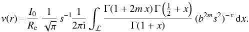 Mathematical equation: \begin{equation} \nu(r) \! =\! \frac{I_0}{R_{\rm e}}\, \frac{1}{\sqrt{\pi}}\,s^{-1}\! \frac{1}{2\pi {\rm i}} \int_{\mathcal{L}} \frac{\Gamma(1+2m\,x)\,\Gamma\left(\frac12+x\right)} {\Gamma(1+x)}\, (b^{2m}s^2)^{-x}\, {{\rm d}}x. \label{nuHint} \end{equation}