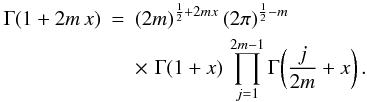 Mathematical equation: \begin{eqnarray} \Gamma(1+2m\,x) &=& (2m)^{\frac12+2mx}\,(2\pi)^{\frac12-m}\, \nonumber\\ &&\times\,\, \Gamma(1+x)\,\prod_{j=1}^{2m-1}\Gamma\!\left(\frac{j}{2m}+x\right). \end{eqnarray}