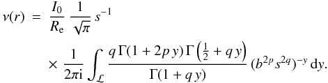 Mathematical equation: \begin{eqnarray} \nu(r) &=& \frac{I_0}{R_{\rm e}}\, \frac{1}{\sqrt{\pi}}\,s^{-1}\, \nonumber\\ &&\times\,\, \frac{1}{2\pi {\rm i}} \int_{\mathcal{L}} \frac{q\,\Gamma(1+2p\,y)\,\Gamma\left(\frac12+q\,y\right)} {\Gamma(1+q\,y)}\, (b^{2p}s^{2q})^{-y}\, {{\rm d}}y. \end{eqnarray}
