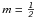 Mathematical equation: \hbox{$\textit{m} =\mathsfsl{ \frac12}$}