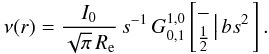 Mathematical equation: \begin{equation} \nu(r) = \frac{I_0}{\sqrt{\pi}\,R_{\rm e}}\, s^{-1}\, G_{0,1}^{1,0} \left[ \begin{matrix} - \\ \frac12 \end{matrix} \left|\, bs^2 \right. \right]. \end{equation}
