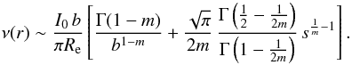 Mathematical equation: % subequation 1805 2 \begin{equation} \nu(r) \sim \frac{I_0\,b}{\pi R_{\rm e}} \left[ \frac{\Gamma(1-m)}{b^{1-m}} + \frac{\sqrt{\pi}}{2m}\,\frac{\Gamma\left(\frac12-\frac1{2m}\right)} {\Gamma\left(1-\frac{1}{2m}\right)}\, s^{\frac1m-1} \right]. \label{nuasymp13-1} \end{equation}