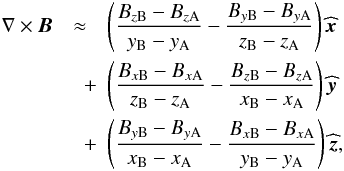 Mathematical equation: \begin{eqnarray} \nabla \times {\vec B} & \approx & \left(\frac{B_{z\rm B}-B_{z \rm A}}{y_{\rm B}-y_{\rm A}} -\frac{B_{y \rm B}-B_{y\rm A}}{z_{\rm B}-z_{\rm A}}\right) \widehat{\vec x} \nonumber \\ & \quad + & \left( \frac{B_{x\rm B}-B_{x\rm A}}{z_{\rm B}-z_{\rm A}} - \frac{B_{z\rm B}-B_{z\rm A}}{x_{\rm B}-x_{\rm A}}\right) \widehat{\vec y} \nonumber \\ &\quad + & \left(\frac{B_{y\rm B}-B_{y\rm A}}{x_{\rm B}-x_{\rm A}} - \frac{B_{x\rm B}-B_{x\rm A}}{y_{\rm B}-y_{\rm A}}\right) \widehat{\vec z}, \end{eqnarray}