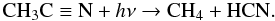 Mathematical equation: \begin{equation} \label{eq4} \textrm{CH}_3{\rm C}\equiv{\rm N}+h\nu \rightarrow \textrm{CH}_4 + \textrm{HCN}. \end{equation}