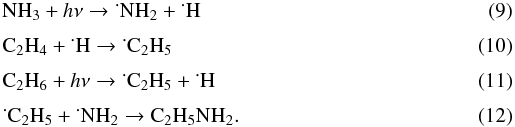 Mathematical equation: \begin{eqnarray} \label{eq10} &&\textrm{NH}_3+h\nu \rightarrow \dot{~}\textrm{NH}_2+\dot{~}\textrm{H} \\[1mm] \label{eq11} && \textrm{C}_2 \textrm{H}_4+\dot{~}\textrm{H}\rightarrow \dot{~}\textrm{C}_2 \textrm{H}_5 \\[1mm] \label{eq12} && \textrm{C}_2 \textrm{H}_6+h\nu\rightarrow \dot{~}\textrm{C}_2 \textrm{H}_5+ \dot{~}\textrm{H} \\[1mm] \label{eq13} && \dot{~}\textrm{C}_2 \textrm{H}_5+ \dot{~}\textrm{NH}_2\rightarrow \textrm{C}_2 \textrm{H}_5\textrm{NH}_2. \end{eqnarray}