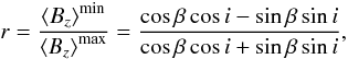 Mathematical equation: \begin{equation} r = \frac{\left< B_{z}\right>^{\rm min}}{\left< B_{z}\right>^{\rm max}} = \frac{\cos \beta \cos i - \sin \beta \sin i}{\cos \beta \cos i + \sin \beta \sin i}, \end{equation}