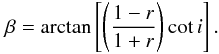 Mathematical equation: \begin{equation} \beta = \arctan \left[ \left( \frac{1-r}{1+r} \right) \cot i \right]. \label{eqn:4} \end{equation}