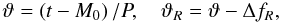 Mathematical equation: \appendix \setcounter{section}{1} \begin{equation} \vartheta=\zav{t-M_0}/P,\quad \vartheta_R=\vartheta - \Delta f_R, \label{eq:ephem} \end{equation}