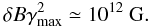 Mathematical equation: \begin{equation} \delta B\gamma_{\rm max}^2\simeq 10^{12}~{\rm G}. \label{eq:fit} \end{equation}
