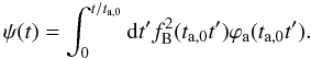 Mathematical equation: \begin{equation} \psi(t)=\int_0^{t/t_{\rm a,0}}{\rm d}t'f_{\rm B}^2(t_{\rm a,0}t')\varphi_{\rm a}(t_{\rm a,0}t'). \end{equation}