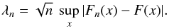 Mathematical equation: \begin{equation} \label{KSP} \lambda_n=\sqrt{n}\ \sup_x|F_n(x)-F(x)| . \end{equation}