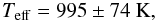 Mathematical equation: \begin{equation} T_{\rm eff} = 995 \pm 74~{\rm K}, \end{equation}