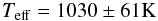 Mathematical equation: \begin{equation} T_{\rm eff} = 1030 \pm 61 {\rm K} \end{equation}