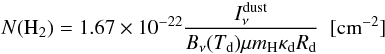 Mathematical equation: \begin{equation} N({\rm H_2})=1.67\times 10^{-22}\frac{I_\nu^{\rm dust}}{B_\nu({T_{\rm d}} )\mu m_{\rm H}\kappa_{\rm d}R_{\rm d}} ~~[{\rm cm}^{-2}] \label{nh2} \end{equation}