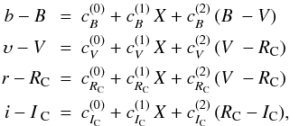 Mathematical equation: \begin{eqnarray} b-B~ & = & c_{\scriptstyle B}^{(0)}+c_{\scriptstyle B}^{(1)}\,X+c_{\scriptstyle B}^{(2)}\,(B~-V) \nonumber \\ \upsilon-V~ & = & c_{\scriptstyle V}^{(0)}+c_{\scriptstyle V}^{(1)}\,X+c_{\scriptstyle V}^{(2)}\,(V~-R_{\rm \scriptstyle C}) \nonumber \\ r-R_{\rm \scriptstyle C} & = & c_{\scriptstyle R_{\rm \scriptscriptstyle C}}^{(0)}+c_{\scriptstyle R_{\rm \scriptscriptstyle C}}^{(1)}\,X+c_{\scriptstyle R_{\rm \scriptscriptstyle C}}^{(2)}\,(V~-R_{\rm \scriptstyle C}) \nonumber \\ i-I\,_{\rm \scriptstyle C} & = & c_{\scriptstyle I_{\rm \scriptscriptstyle C}}^{(0)}+c_{\scriptstyle I_{\rm \scriptscriptstyle C}}^{(1)}\,X+c_{\scriptstyle I_{\rm \scriptscriptstyle C}}^{(2)}\,(R_{\rm \scriptstyle C}-I_{\rm \scriptstyle C}), \nonumber \end{eqnarray}