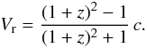 Mathematical equation: \begin{displaymath} V_{\rm r}=\frac{{(1+z)^2-1}}{{(1+z)^2+1}}\,c. \end{displaymath}