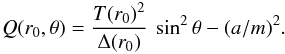 Mathematical equation: \begin{equation} Q(r_0, \theta) = \frac {T(r_0)^2}{\Delta(r_0)} \> \sin^2 \theta - (a/m)^2. \end{equation}