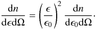 Mathematical equation: \begin{equation} \frac {{\rm d}n}{{\rm d} \epsilon {\rm d} \Omega} = \left( \frac {\epsilon}{\epsilon_0} \right)^2 \frac {{\rm d}n}{{\rm d} \epsilon_0 {\rm d} \Omega}\cdot \end{equation}