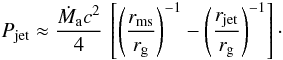 Mathematical equation: \begin{equation} P_{\rm jet} \approx \frac{\dot M_{\rm a} c^2}{4} \, \left[ \left( \frac {r_{\rm ms}}{r_{\rm g}} \right)^{-1} - \left( \frac {r_{\rm jet}}{r_{\rm g}} \right)^{-1} \right]\cdot \label{e:p_jet} \end{equation}