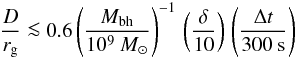 Mathematical equation: \begin{equation} \frac {D}{r_{\rm g}} \la 0.6 \left( \frac {M_{\rm bh}}{10^9 \> \msolar} \right)^{-1} \, \left( \frac {\delta}{10} \right) \, \left( \frac {\Delta t}{300 \> \rm s} \right) \end{equation}