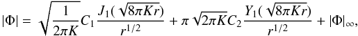 Mathematical equation: \begin{equation} |\Phi|=\sqrt{\frac{1}{2\pi K}}C_{1}\frac{J_{1}(\sqrt{8\pi Kr})}{r^{1/2}}+\pi\sqrt{2\pi K}C_{2}\frac{Y_{1}(\sqrt{8\pi Kr})}{r^{1/2}}+|\Phi|_{\infty},\label{eq:nonSSpot} \end{equation}