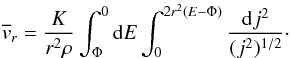 Mathematical equation: \begin{equation} \overline{v}_{r} =\frac{K}{r^{2}\rho}\int_{\Phi}^{0}{\rm d}E\int_{0}^{2r^{2}(E-\Phi)}\frac{{\rm d}j^{2}}{(j^{2})^{1/2}}\cdot \end{equation}