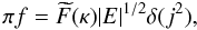 Mathematical equation: \begin{equation} \pi f=\widetilde{F}(\kappa)|E|^{1/2}\delta(j^{2}),\label{eq:steadyF} \end{equation}